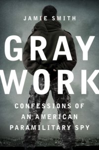 cover of the book Gray work: confessions of an American paramilitary spy