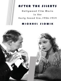 cover of the book After the silents: Hollywood film music in the early sound era, 1926-1934