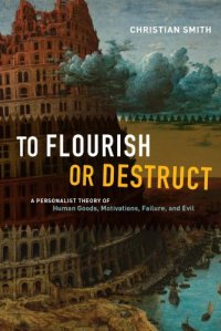 cover of the book To flourish or destruct: a personalist theory of human goods, motivations, failure, and evil