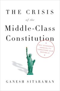 cover of the book The crisis of the middle-class constitution: why economic inequality threatens our republic