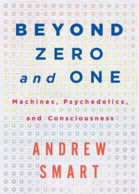 cover of the book Beyond zero and one: machines, psychedelics, and consciousness