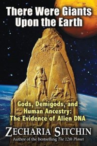 cover of the book There were giants upon the earth: gods, demigods, and human ancestry: the evidence of alien DNA