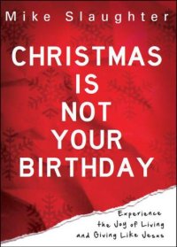 cover of the book Christmas Is Not Your Birthday: Experience the Joy of Living and Giving like Jesus