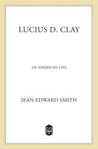 cover of the book Lucius D. Clay: An American Life