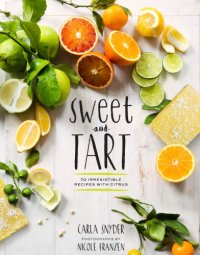 cover of the book Sweet and tart: 70 irresistible recipes with citrus