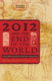 cover of the book 2012 and the end of the world: the Western roots of the Maya apocalypse