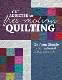 cover of the book Get addicted to free-motion quilting: go from simple to sensational with Sheila Sinclair Snyder