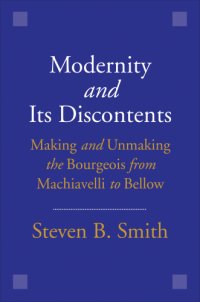 cover of the book MODERNITY AND ITS DISCONTENTS: making and unmaking the bourgeois from machiavelli to bellow