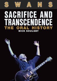 cover of the book Swans: Sacrifice And Transcendence: The Oral History