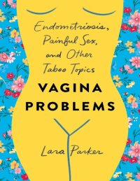 cover of the book Vagina Problems: Endometriosis, Painful Sex, and Other Taboo Topics