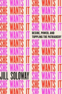 cover of the book She wants it: desire, power, and toppling the patriarchy