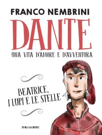 cover of the book Dante. Una vita d'amore e d'avventura. Beatrice, i lupi e le stelle