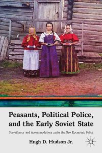 cover of the book Peasants, political police, and the early Soviet State: surveillance and accommodation under the new economic policy