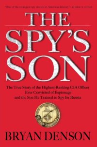 cover of the book The spy's son: the true story of the highest-ranking CIA officer ever convicted of espionage and the son he trained to spy for Russia