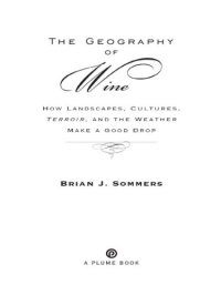 cover of the book The geography of wine: how landscapes, cultures, terroir, and the weather make a good drop