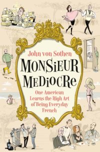 cover of the book Monsieur Mediocre: One American Learns the High Art of Being Everyday French