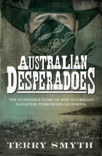 cover of the book Australian desperadoes: the incredible story of how Australian gangsters terrorised California