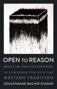 cover of the book Open to reason: Muslim philosophers in conversation with the Western tradition