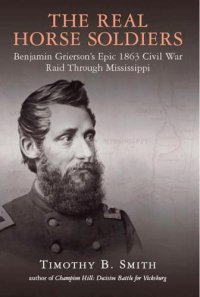 cover of the book The real horse soldiers: Benjamin Grierson's epic 1863 Civil War raid through Mississippi