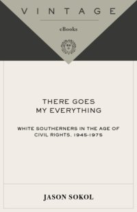 cover of the book There goes my everything: white southerners in the age of civil rights, 1945-1975