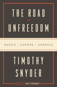 cover of the book The Road to Unfreedom: Russia, Europe, America