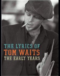 cover of the book The early years: the lyrics of Tom Waits (1971-1982)