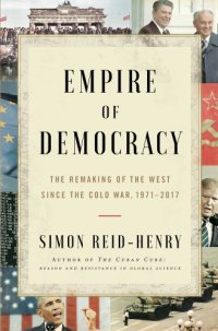 cover of the book Empire of democracy: the remaking of the West since the Cold War, 1971-2017