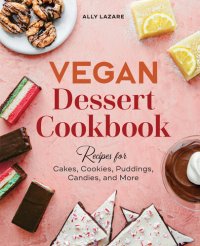 cover of the book Vegan Dessert Cookbook: Recipes for Cakes, Cookies, Puddings, Candies, and More