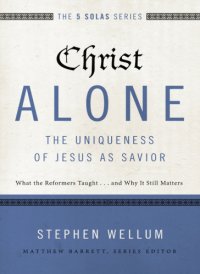 cover of the book Christ alone---the uniqueness of Jesus as savior: what the reformers taught ... and why it still matters