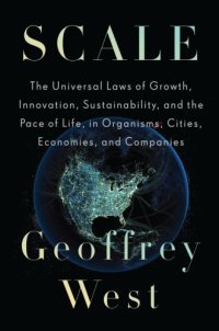 cover of the book Scale: the universal laws of growth, innovation, sustainability, and the pace of life in organisms, cities, economies, and companies