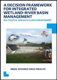 cover of the book A Decision Framework for Integrated Wetland-River Basin Management in a Tropical and Data Scarce Environment: UNESCO-IHE PhD Thesis