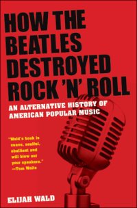 cover of the book How the Beatles destroyed rock 'n' roll: an alternative history of American popular music