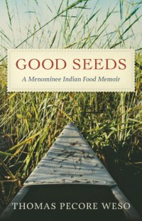 cover of the book Good seeds: a Menominee Indian food memoir