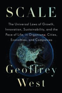 cover of the book Scale: The Universal Laws of Growth, Innovation, Sustainability, and the Pace of Life in Organisms, Cities, Economies, and Companies