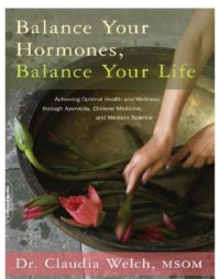 cover of the book Balance your hormones, balance your life: achieving optimal health and wellness through ayurveda, Chinese medicine, and western science