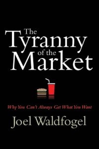 cover of the book The tyranny of the market: why you can't always get what you want