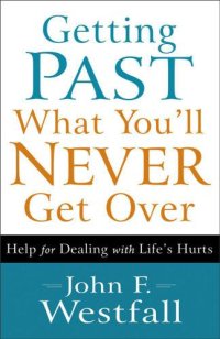 cover of the book Getting Past What You'll Never Get Over: Help for Dealing with Life's Hurts