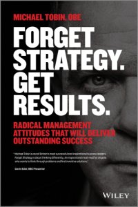 cover of the book Forget strategy. get results.: radical management attitudes that will deliver outstanding success