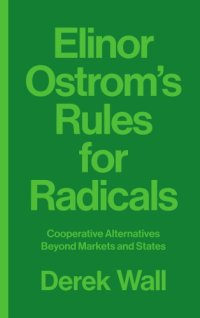 cover of the book Elinor Ostrom's Rules for radicals cooperative alternatives beyond markets and states