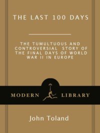 cover of the book The Last 100 Days: The Tumultuous and Controversial Story of the Final Days of World War II in Europe