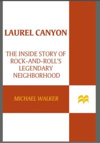 cover of the book Laurel Canyon: the inside story of rock-and-roll's legendary neighborhood