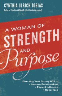 cover of the book A woman of strength and purpose: directing your strong will to improve relationships, expand influence, honor God