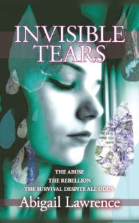 cover of the book Invisible tears: the abuse, the rebellion, the survival despite all odds