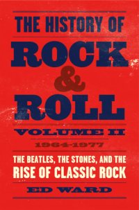 cover of the book The history of rock & roll. Volume 2, 1964-1977: the Beatles, the Stones, and the rise of classic rock