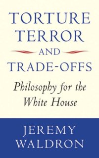 cover of the book Torture, terror, and trade-offs: philosophy for the White House