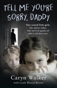 cover of the book Tell me you're sorry, daddy: two scared little girls. one abusive father. one survived against all odds to tell their story