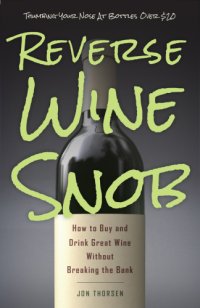 cover of the book Reverse wine snob: how to buy and drink great wine without breaking the bank