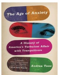 cover of the book The age of anxiety: a history of america's turbulent affair with tranquilizers /Andrea Tone