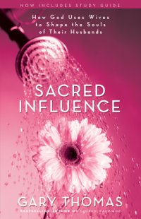 cover of the book Sacred influence: what a man needs from his wife to be the husband she wants