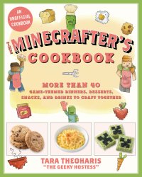 cover of the book The Minecrafter's cookbook: more than 40 game-themed dinners, desserts, snacks, and drinks to craft together